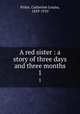 A red sister : a story of three days and three months. 1, Pirkis, Catherine Louisa, 1839-1910 