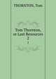 Tom Thornton, or Last Resources. 2, THORNTON, Tom 