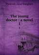 The young doctor : a novel. 1, Pinkney, Jane Vaughan 