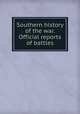 Southern history of the war. Official reports of battles, Confederate States of America. War Dept,Confederate States of America. War Dept. Official reports of battles 