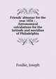 Friends` almanac for the year 1836 : . Astronomical calculations for the latitude and meridian of Philadelphia ., Foulke, Joseph 