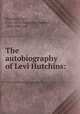 The autobiography of Levi Hutchins:, Hutchins, Levi, 1761-1855,Hutchins, Samuel, 1806-1886, ed 