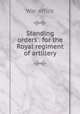 Standing orders . for the Royal regiment of artillery, War office 