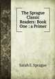 The Sprague Classic Readers: Book One : a Primer, Sarah E. Sprague 
