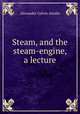 Steam, and the steam-engine, a lecture, Alexander Colvin Ainslie 