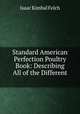 Standard American Perfection Poultry Book: Describing All of the Different ., Isaac Kimbal Felch 