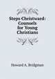 Steps Christward: Counsels for Young Christians, Howard A. Bridgman 