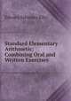 Standard Elementary Arithmetic: Combining Oral and Written Exercises., Edward Sylvester Ellis 