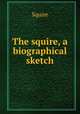 The squire, a biographical sketch, Squire 