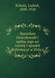 Stanisaw Orzechowski i wpyw jego na rozwoj i upadek Reformacyi w Polsce, Kubala, Ludwik, 1838-1918 