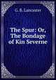 The Spur: Or, The Bondage of Kin Severne, G. B. Lancaster 