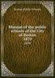 Manual of the public schools of the City of Boston. 1870, Boston Public Schools 