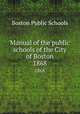 Manual of the public schools of the City of Boston. 1868, Boston Public Schools 