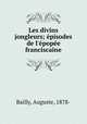 Les divins jongleurs; pisodes de l`pope franciscaine, Bailly, Auguste, 1878- 