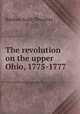 The revolution on the upper Ohio, 1775-1777, Reuben Gold Thwaites 