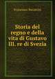 Storia del regno e della vita di Gustavo III. re di Svezia, Francesco Becattini 