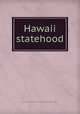 Hawaii statehood., United States. Congress. Senate. Committee on Interior and Insular Affairs 