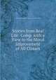 Stories from Real Life: Comp. with a View to the Moral Improvement of All Classes, American Committee for Armenian and Syrian Relief 