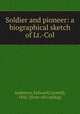 Soldier and pioneer: a biographical sketch of Lt.-Col, Anderson, E[dward] L[owell], 1842- [from old catalog] 