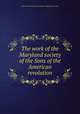 The work of the Maryland society of the Sons of the American revolution, Sons of the American revolution. Maryland society 