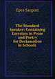 The Standard Speaker: Containing Exercises in Prose and Poetry for Declamation in Schools ., Sargent Epes 