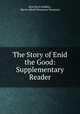 The Story of Enid the Good: Supplementary Reader, Sara Davis Jenkins , Baron Alfred Tennyson Tennyson 