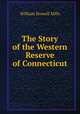 The Story of the Western Reserve of Connecticut, William Stowell Mills 