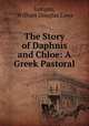 The Story of Daphnis and Chloe: A Greek Pastoral, Longus, William Douglas Lowe 