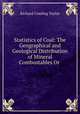 Statistics of Coal: The Geographical and Geological Distribution of Mineral Combustables Or ., 