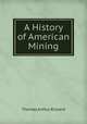 A History of American Mining, T. A. Rickard 
