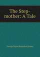 The Step-mother: A Tale, James G P 