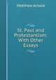 St. Paul and Protestantism: With Other Essays, Matthew Arnold 