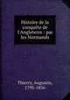 Histoire de la conqute de l`Angleterre : par les Normands, Thierry, Augustin, 1795-1856 
