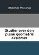 Studier over den plane geometris aksiomer, Johannes Mollerup 