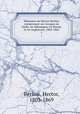Mmoires de Hector Berlioz comprenant ses voyages en Italie, en Allemagne, en Russie et en Angleterre, 1803-1865. 1, Berlioz, Hector, 1803-1869 