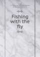 Fishing with the fly, Orvis, C. F. (Charles F.) comp,Cheney, A. Nelson, joint comp 