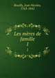 Les mres de famille. 1, Bouilly, Jean Nicolas, 1763-1842 