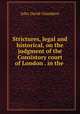 Strictures, legal and historical, on the judgment of the Consistory court of London . in the ., John David Chambers 