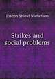 Strikes and social problems, J. Shield Nicholson 