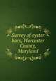 Survey of oyster bars, Worcester County, Maryland, United States. Coast and geodetic survey. [from old catalog],United States. Bureau of Fisheries,Maryland. Shell fish commission. [from old catalog],Yates, Charles C. [from old catalog] 