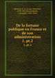 De la fortune publique en France et de son administration. 1, pt.2, Macarel, L.-A. (Louis-Antoine), 1790-1851,Boulatignier, J. (Joseph), 1805-1895 