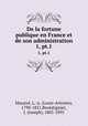 De la fortune publique en France et de son administration. 1, pt.1, Macarel, L.-A. (Louis-Antoine), 1790-1851,Boulatignier, J. (Joseph), 1805-1895 