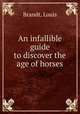 An infallible guide to discover the age of horses., Brandt, Louis 