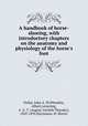 A handbook of horse-shoeing, with introductory chapters on the anatomy and physiology of the horse`s foot, Dollar, John A. W,Wheatley, Albert,Leisering, A. G. T. (August Gottlob Theodor), 1820-1892,Hartmann, H. Moritz 
