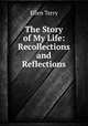 The Story of My Life: Recollections and Reflections, Ellen Terry 