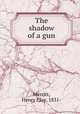 The shadow of a gun, Merritt, Henry Clay, 1831- 