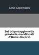 Sul brigantaggio nelle provincie meridionali d`Italia: discorso, Carlo Capomazza 
