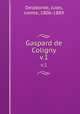 Gaspard de Coligny. v.1, Delaborde, Jules, comte, 1806-1889 