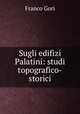 Sugli edifizi Palatini: studi topografico-storici, Franco Gori 
