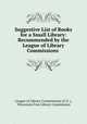 Suggestive List of Books for a Small Library: Recommended by the League of Library Commissions ., League of Library Commissions (U.S .), Wisconsin Free Library Commission 